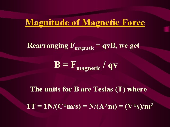 Magnitude of Magnetic Force Rearranging Fmagnetic = qv. B, we get B = Fmagnetic