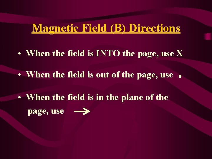 Magnetic Field (B) Directions • When the field is INTO the page, use X