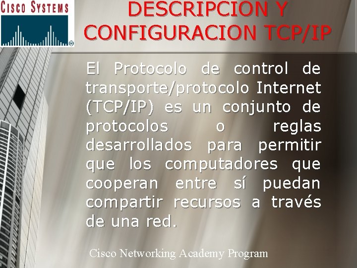 DESCRIPCION Y CONFIGURACION TCP/IP El Protocolo de control de transporte/protocolo Internet (TCP/IP) es un