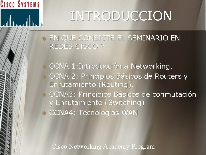 INTRODUCCION u EN QUE CONSISTE EL SEMINARIO EN REDES CISCO ? u CCNA 1: