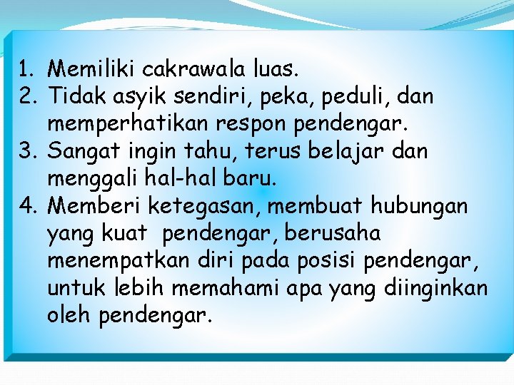 1. Memiliki cakrawala luas. 2. Tidak asyik sendiri, peka, peduli, dan memperhatikan respon pendengar.