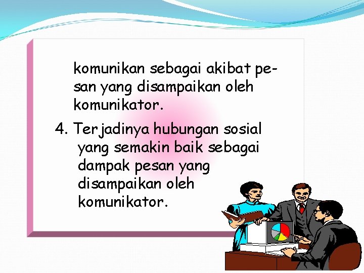 komunikan sebagai akibat pesan yang disampaikan oleh komunikator. 4. Terjadinya hubungan sosial yang semakin