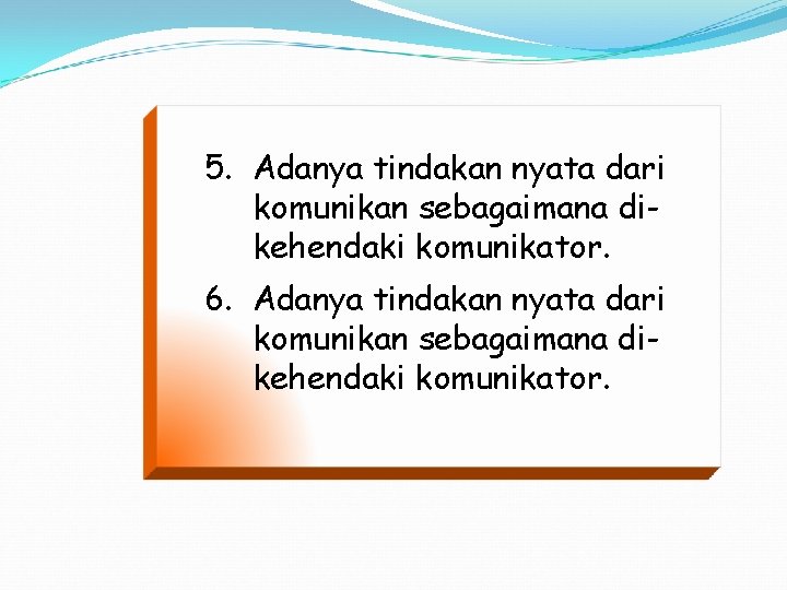 5. Adanya tindakan nyata dari komunikan sebagaimana dikehendaki komunikator. 6. Adanya tindakan nyata dari