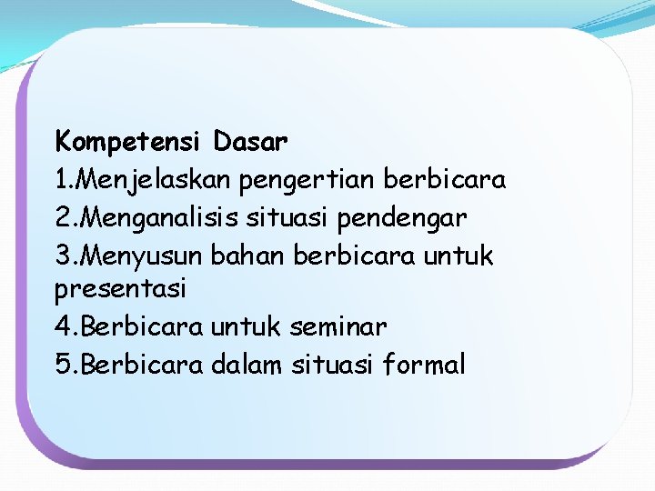 Kompetensi Dasar 1. Menjelaskan pengertian berbicara 2. Menganalisis situasi pendengar 3. Menyusun bahan berbicara