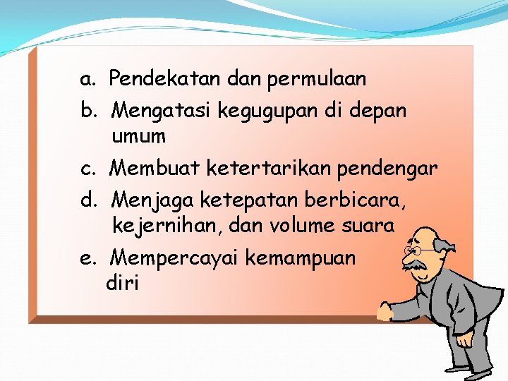 a. Pendekatan dan permulaan b. Mengatasi kegugupan di depan umum c. Membuat ketertarikan pendengar