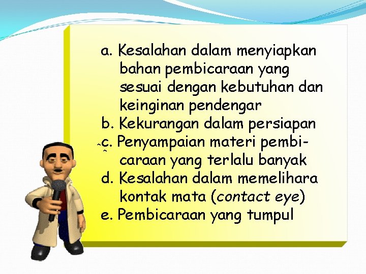 a. Kesalahan dalam menyiapkan bahan pembicaraan yang sesuai dengan kebutuhan dan keinginan pendengar b.