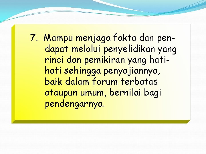 7. Mampu menjaga fakta dan pendapat melalui penyelidikan yang rinci dan pemikiran yang hati