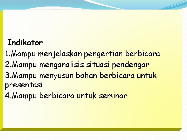 Indikator 1. Mampu menjelaskan pengertian berbicara 2. Mampu menganalisis situasi pendengar 3. Mampu menyusun