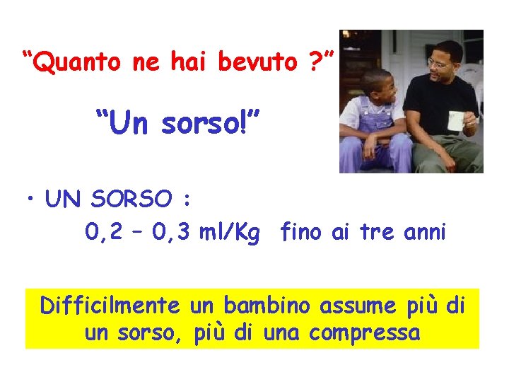 “Quanto ne hai bevuto ? ” “Un sorso!” • UN SORSO : 0, 2