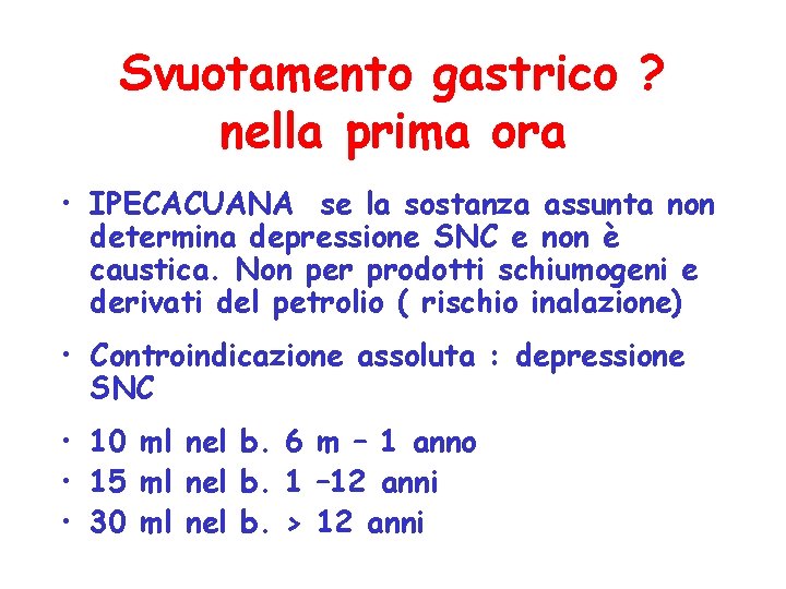 Svuotamento gastrico ? nella prima ora • IPECACUANA se la sostanza assunta non determina Svuotamento gastrico ? nella prima ora • IPECACUANA se la sostanza assunta non determina