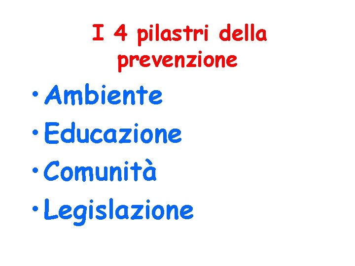 I 4 pilastri della prevenzione • Ambiente • Educazione • Comunità • Legislazione I 4 pilastri della prevenzione • Ambiente • Educazione • Comunità • Legislazione