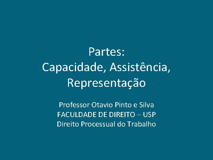 Partes: Capacidade, Assistência, Representação Professor Otavio Pinto e Silva FACULDADE DE DIREITO – USP