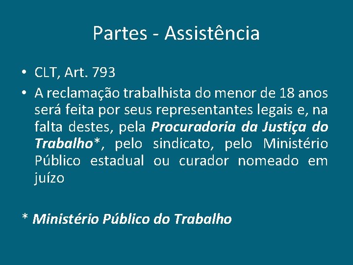 Partes - Assistência • CLT, Art. 793 • A reclamação trabalhista do menor de