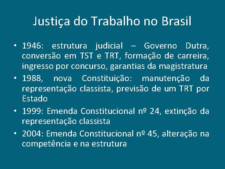 Justiça do Trabalho no Brasil • 1946: estrutura judicial – Governo Dutra, conversão em