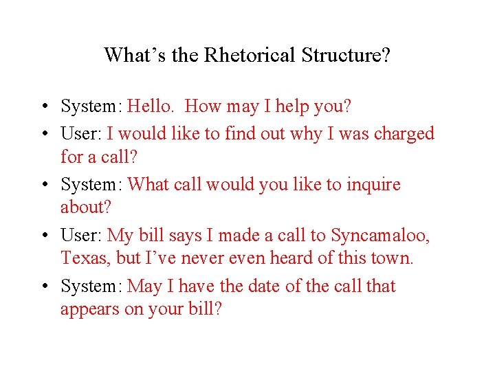 What’s the Rhetorical Structure? • System: Hello. How may I help you? • User: