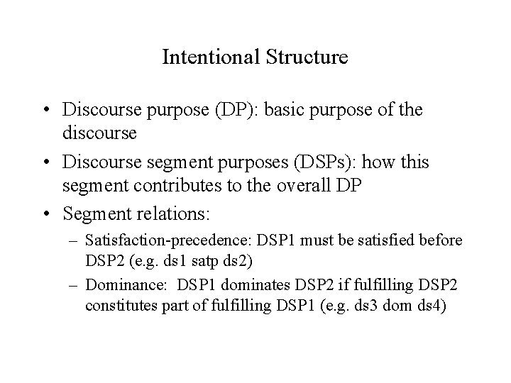 Intentional Structure • Discourse purpose (DP): basic purpose of the discourse • Discourse segment