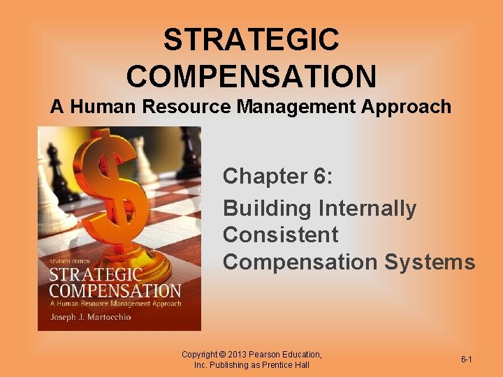 STRATEGIC COMPENSATION A Human Resource Management Approach Chapter 6: Building Internally Consistent Compensation Systems