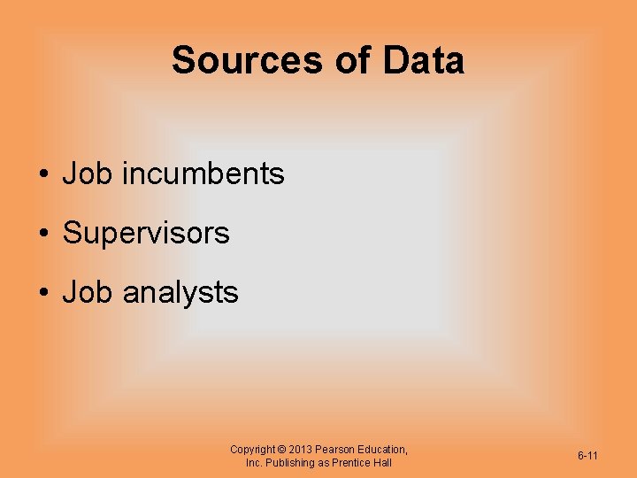 Sources of Data • Job incumbents • Supervisors • Job analysts Copyright © 2013