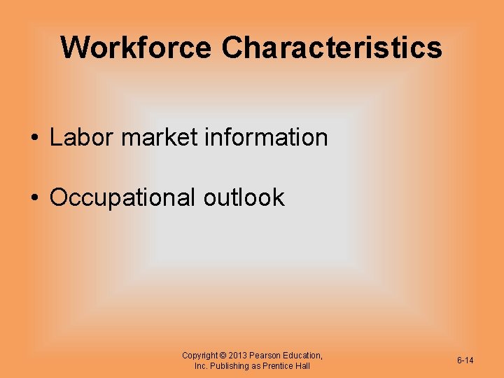 Workforce Characteristics • Labor market information • Occupational outlook Copyright © 2013 Pearson Education, Workforce Characteristics • Labor market information • Occupational outlook Copyright © 2013 Pearson Education,