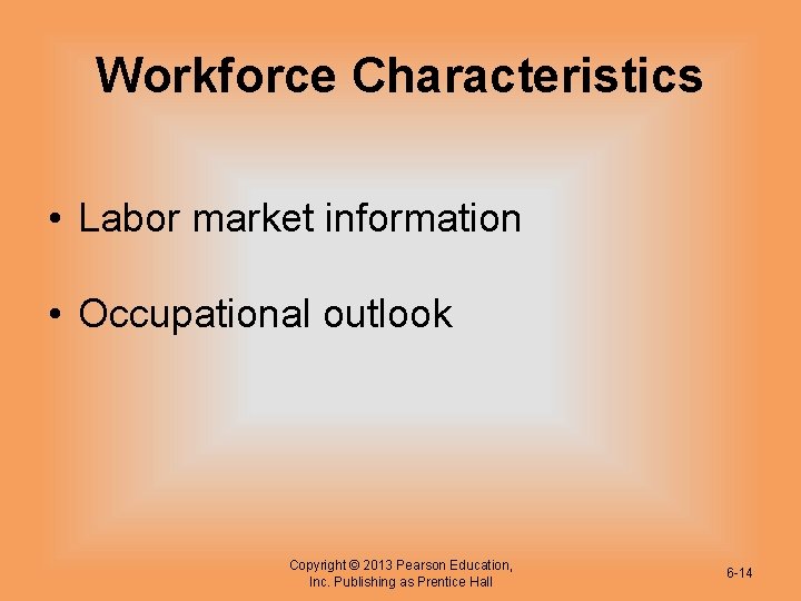 Workforce Characteristics • Labor market information • Occupational outlook Copyright © 2013 Pearson Education,