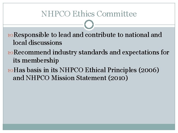 NHPCO Ethics Committee Responsible to lead and contribute to national and local discussions Recommend