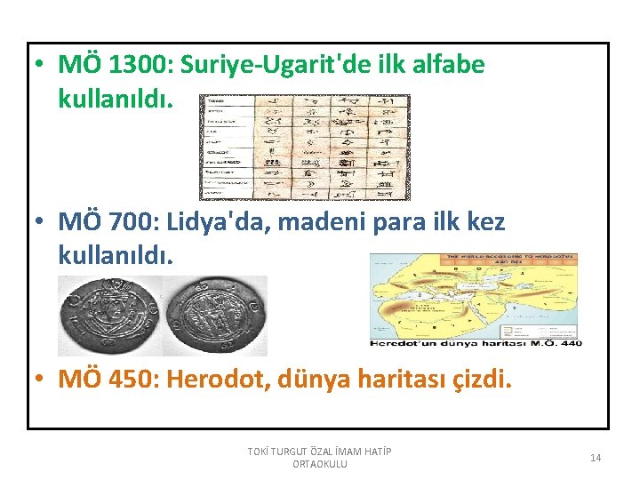  • MÖ 1300: Suriye-Ugarit'de ilk alfabe kullanıldı. • MÖ 700: Lidya'da, madeni para