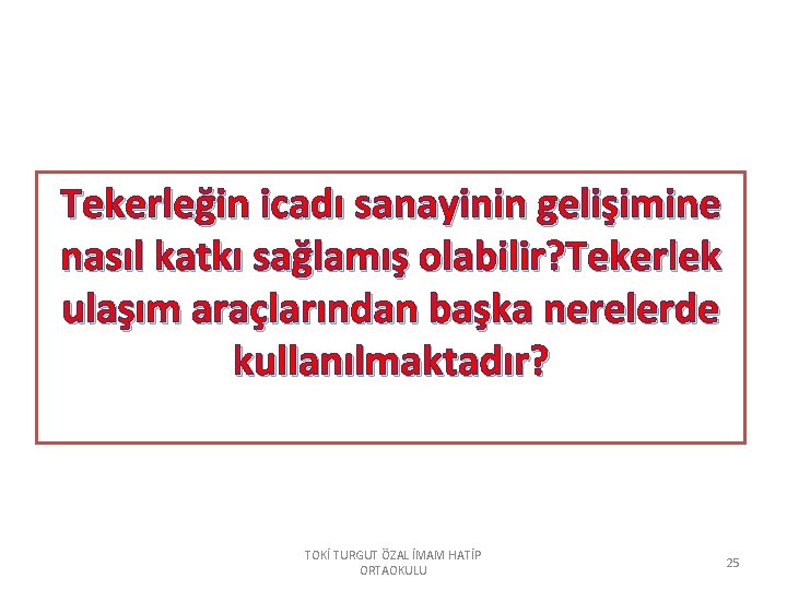 Tekerleğin icadı sanayinin gelişimine nasıl katkı sağlamış olabilir? Tekerlek ulaşım araçlarından başka nerelerde kullanılmaktadır?