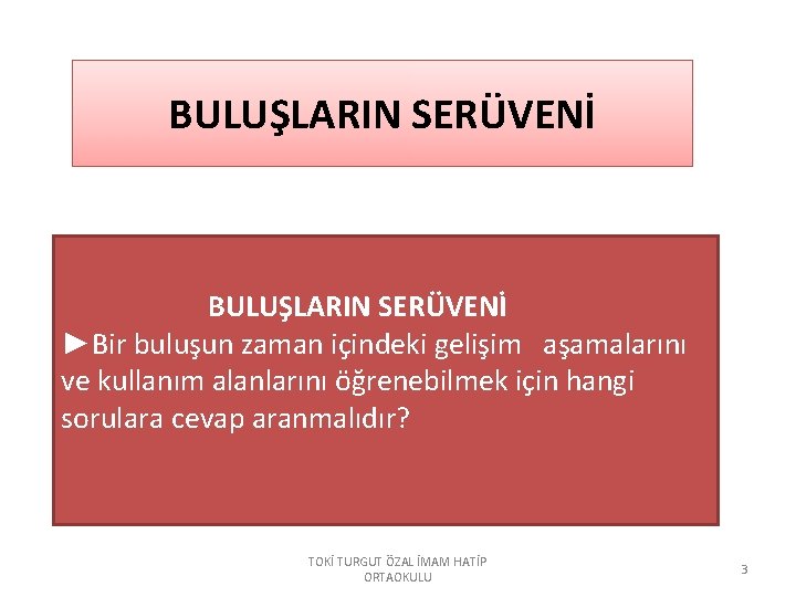 BULUŞLARIN SERÜVENİ ►Bir buluşun zaman içindeki gelişim aşamalarını ve kullanım alanlarını öğrenebilmek için hangi