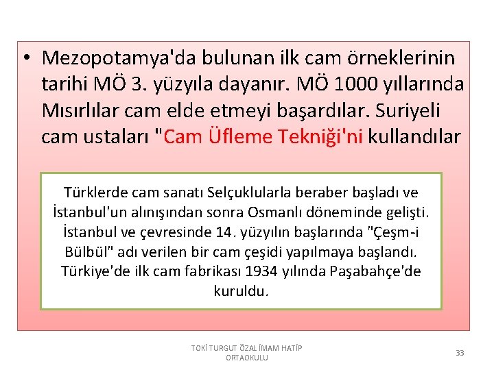  • Mezopotamya'da bulunan ilk cam örneklerinin tarihi MÖ 3. yüzyıla dayanır. MÖ 1000