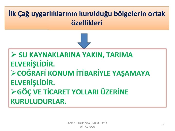 İlk Çağ uygarlıklarının kurulduğu bölgelerin ortak özellikleri Ø SU KAYNAKLARINA YAKIN, TARIMA ELVERİŞLİDİR. ØCOĞRAFİ