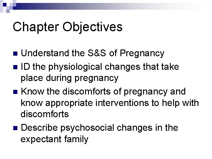 Chapter Objectives Understand the S&S of Pregnancy n ID the physiological changes that take