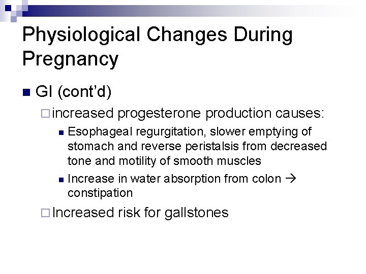 Physiological Changes During Pregnancy n GI (cont’d) ¨ increased progesterone production causes: Esophageal regurgitation,