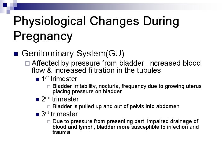 Physiological Changes During Pregnancy n Genitourinary System(GU) ¨ Affected by pressure from bladder, increased