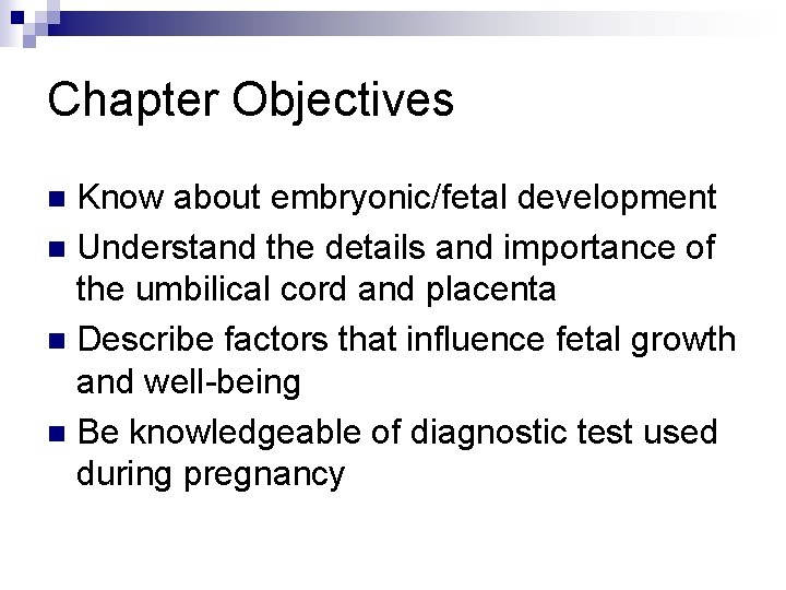 Chapter Objectives Know about embryonic/fetal development n Understand the details and importance of the