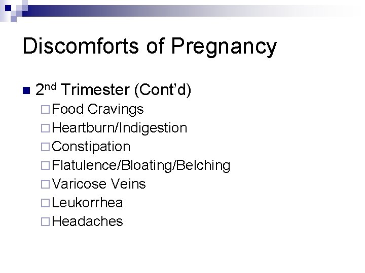 Discomforts of Pregnancy n 2 nd Trimester (Cont’d) ¨ Food Cravings ¨ Heartburn/Indigestion ¨