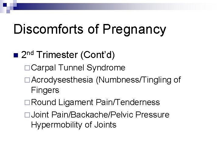 Discomforts of Pregnancy n 2 nd Trimester (Cont’d) ¨ Carpal Tunnel Syndrome ¨ Acrodysesthesia