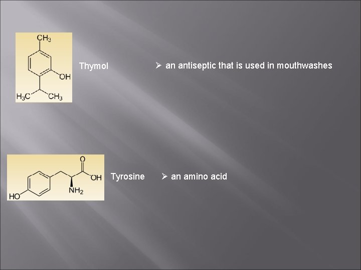  an antiseptic that is used in mouthwashes Thymol Tyrosine an amino acid 