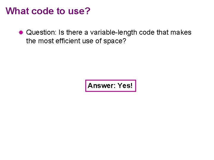 What code to use? ® Question: Is there a variable-length code that makes the