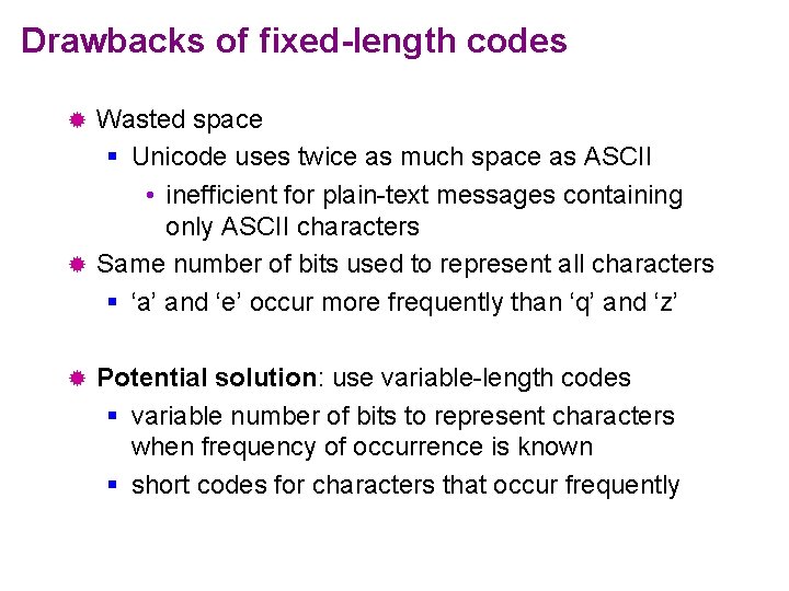 Drawbacks of fixed-length codes Wasted space § Unicode uses twice as much space as