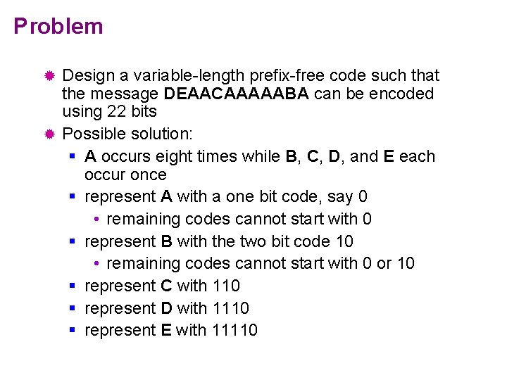 Problem Design a variable-length prefix-free code such that the message DEAACAAAAABA can be encoded