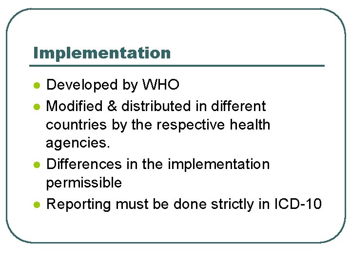 Implementation l l Developed by WHO Modified & distributed in different countries by the