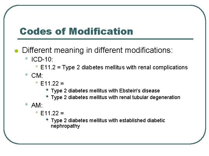 Codes of Modification l Different meaning in different modifications: • ICD-10: • CM: •