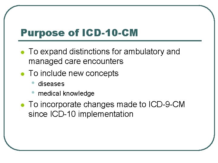 Purpose of ICD-10 -CM l l l To expand distinctions for ambulatory and managed