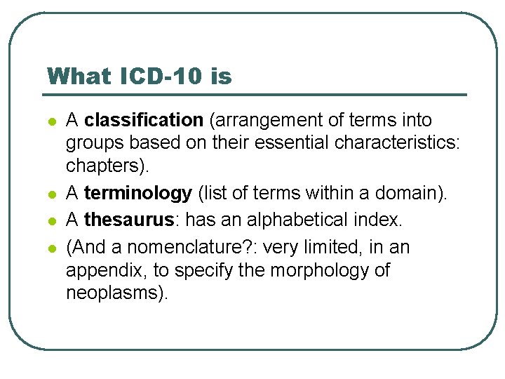What ICD-10 is l l A classification (arrangement of terms into groups based on