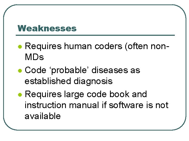 Weaknesses Requires human coders (often non. MDs l Code ‘probable’ diseases as established diagnosis