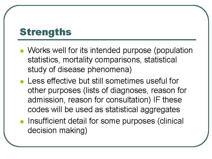 Strengths l l l Works well for its intended purpose (population statistics, mortality comparisons,