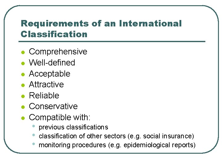 Requirements of an International Classification l l l l Comprehensive Well-defined Acceptable Attractive Reliable