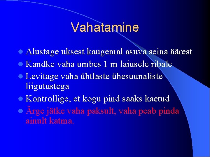 Vahatamine l Alustage uksest kaugemal asuva seina äärest l Kandke vaha umbes 1 m