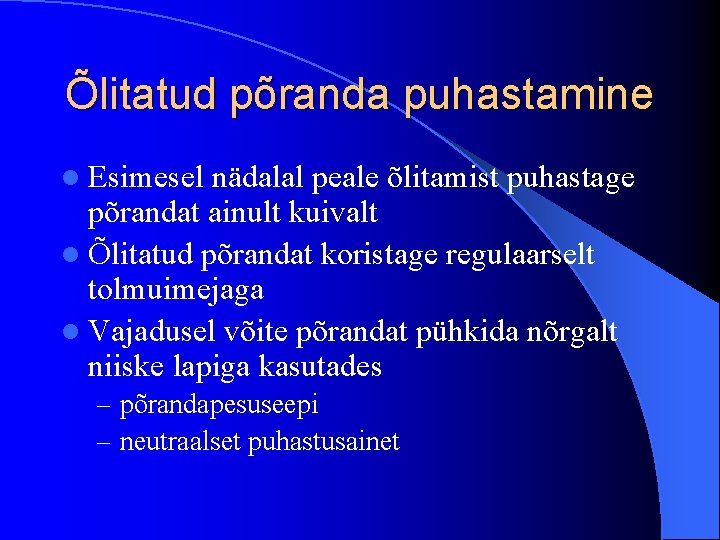 Õlitatud põranda puhastamine l Esimesel nädalal peale õlitamist puhastage põrandat ainult kuivalt l Õlitatud