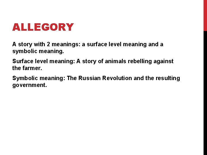 ALLEGORY A story with 2 meanings: a surface level meaning and a symbolic meaning.